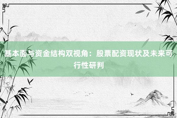 基本面与资金结构双视角：股票配资现状及未来可行性研判