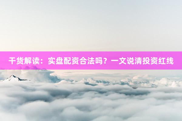 干货解读：实盘配资合法吗？一文说清投资红线