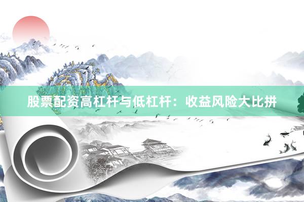 股票配资高杠杆与低杠杆：收益风险大比拼
