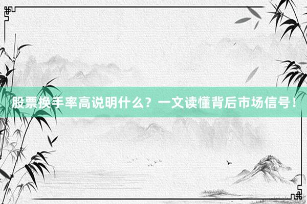 股票换手率高说明什么？一文读懂背后市场信号！